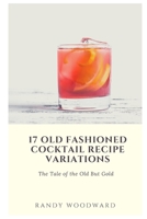 17 Old Fashioned Cocktail Recipe Variations B08S2RY9MN Book Cover