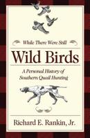 While There Were Still Wild Birds: A Personal History of Southern Quail Hunting 0881467308 Book Cover