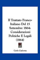 Il Trattato Franco-Italiano Del 15 Settembre 1864: Considerazioni Politiche E Legali (1864) 1161208658 Book Cover
