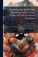 An Inquiry Into the Animism and Folk-lore of the Guiana Indians B0FJMW3C8X Book Cover