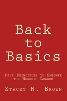 Back to Basics: Five Principles to Empower the Worship Leader 1981699724 Book Cover