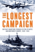 The Longest Campaign: Britain's Maritime Struggle in the Atlantic and Northwest Europe, 1939–1945 1636246540 Book Cover