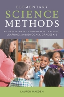 Elementary Science Methods: An Assets-Based Approach to Teaching, Learning, and Advocacy, Grades K–6 1538127121 Book Cover