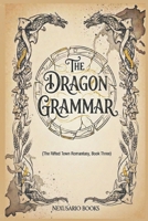 THE DRAGON GRAMMAR: The Rifted Town Romantasy, Book Four B0G6M6H1LH Book Cover