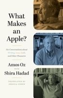 What Makes an Apple?: Six Conversations about Writing, Love, Guilt, and Other Pleasures 0691219907 Book Cover