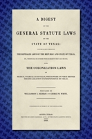 A Digest of the General Statute Laws of the State of Texas: To Which Are Subjoined the Repealed Laws of the Republic and State of Texas, By, Through, 158477438X Book Cover