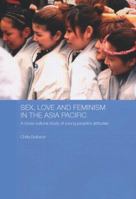 Sex, Love and Feminism in the Asia Pacific: A Cross-Cultural Study of Young People's Attitudes 041559037X Book Cover