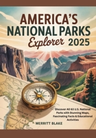 AMERICA’S NATIONAL PARKS EXPLORER 2025: Discover All 63 U.S. National Parks with Stunning Maps, Fascinating Facts & Educational Activities B0FFZDZ4LK Book Cover