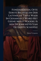 Fondamenten, Ofte Eerste Beginselen Der Latynsche Taele Waer In Gehandelt Word Het Geene Meest Noodig Is Aen De Jongheyd Van De Eerste Schoôle 1175275867 Book Cover