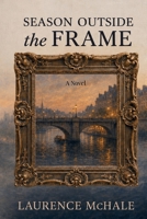 Season Outside the Frame: A Novel of Art, Obsession, and Revelation B0H7VZ1ZN9 Book Cover