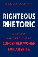 Righteous Rhetoric: Sex, Speech, and the Politics of Concerned Women for America (AAR ACADEMY SER) 0199337500 Book Cover