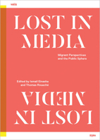Lost in Media: Migrant Perspectives in the Public Sphere 9492095688 Book Cover