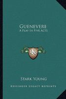 Guenevere: A Play In Five Acts 0548325685 Book Cover