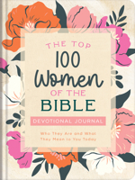 The Top 100 Women of the Bible Devotional Journal: Who They Are and What They Mean to You Today B0FCH1ZY61 Book Cover