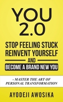 You 2.0: : Stop Feeling Stuck, Reinvent Yourself, and Become a Brand New You - Master the Art of Personal Transformation 1544282435 Book Cover