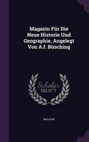 Magazin Fur Die Neue Historie Und Geographie, Angelegt Von A.F. Busching 1271011751 Book Cover