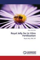 Royal Jelly for In Vitro Fertilization: Royal Jelly, IVM, IVF 365933605X Book Cover