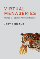 Virtual Menageries: Animals as Mediators in Network Cultures (Leonardo) 0262553430 Book Cover