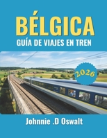BÉLGICA GUÍA DE VIAJES EN TREN 2026 (Spanish Edition) B0H1J1NLF7 Book Cover