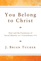 You Belong to Christ: Paul and the Formation of Social Identity in 1 Corinthians 1-4 160899676X Book Cover