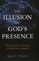 The Illusion of God's Presence: The Biological Origins of Spiritual Longing 1633880745 Book Cover