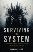 Surviving the System: A Guide to Navigating Ethical Violations and Workplace Injustice B0HGK79V65 Book Cover