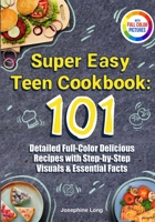 Super Easy Teen Cookbook: 101 Detailed Full-Color Delicious Recipes with Step-by-Step Visuals & Essential Facts — Includes a Meal Planning Guide B0DFD1TTWR Book Cover