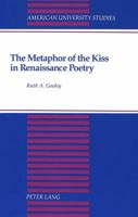 The Metaphor of the Kiss in Renaissance Poetry (American University Studies Series II, Romance Languages and Literature) 0820416207 Book Cover