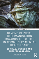 Beyond Clinical Dehumanisation Toward the Other in Community Mental Health Care: Levinas, Wonder and Autoethnography 0367511932 Book Cover