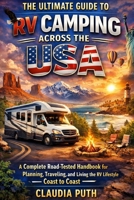 The Ultimate Guide to RV Camping Across The USA: A Complete Road-Tested Handbook for Planning, Traveling, and Living the RV Lifestyle from Coast to Coast B0GH8CKYQV Book Cover