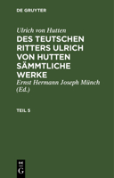 Ulrich Von Hutten: Des Teutschen Ritters Ulrich Von Hutten S�mmtliche Werke. Teil 5 3111194949 Book Cover