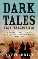 Dark Tales from the Long River: A Bloody History of Australia's North-West Frontier 192581663X Book Cover