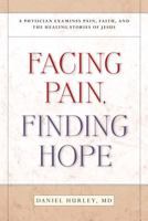 Facing Pain, Finding Hope: A Physician Examines Pain, Faith, And the Healing Stories of Jesus 082941780X Book Cover