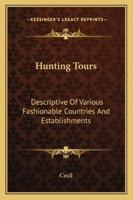 Hunting Tours: Descriptive of Various Fashionable Countries and Establishments 1162965649 Book Cover