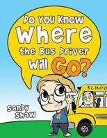 Do You Know Where The Bus Driver Will Go?: Revised Edition 1950340023 Book Cover
