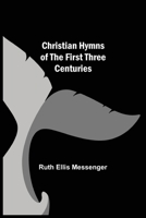 Christian Hymns of the First Three Centuries 1023237385 Book Cover