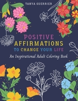 Positive Affirmations to Change Your Life: An Inspirational Adult Coloring Book 1962238032 Book Cover