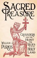 Sacred Treasure: Crusaders and the Hunt for Relics in the Holy Land 0300195680 Book Cover