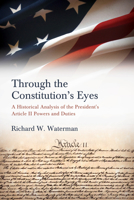 Through the Constitution's Eyes: A Historical Analysis of the President's Article II Powers and Duties (Suny American Constitutionalism) B0F8YNH9TC Book Cover