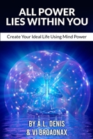All Power Lies Within You: Create Your Ideal Life Using Mind Power B0BQY1JKHF Book Cover
