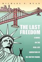 The Last Freedom: A Novel on the Real-Life Adventure of Dr. Viktor Frankl 0595440681 Book Cover