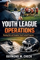 Youth League Operations: Running safe and compliant youth football programs B0GN83ZTQV Book Cover
