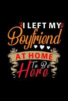 I Left My Boyfriend At Home To Be Here: Notepad 6x9 Squared - Gift For Her - Funny Valentine's Day Gag Women 1081841168 Book Cover