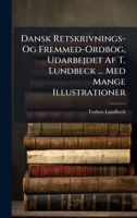Dansk Retskrivnings- Og Fremmed-Ordbog, Udarbejdet Af T. Lundbeck ... Med Mange Illustrationer (Danish Edition) 1023830345 Book Cover