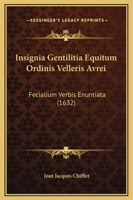 Insignia Gentilitia Equitum Ordinis Velleris Avrei: Fecialium Verbis Enuntiata (1632) 1166601323 Book Cover