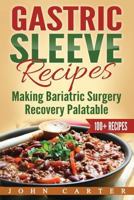Gastric Sleeve Recipes: Making Bariatric Surgery Recovery Palatable 1951103602 Book Cover