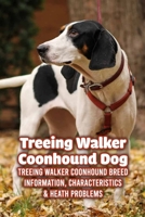 Treeing Walker Coonhound Dog: Treeing Walker Coonhound Breed Information, Characteristics & Heath Problems: Fun Information You Should Know About Treeing Walker Coonhound Dog B09DN397XT Book Cover