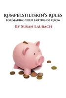 Rumpelstiltskin's Rules for Making Your Farthings Grow 145663397X Book Cover