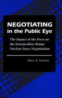 Negotiating in the Public Eye: The Impact of the Press on the Intermediate-Range Nuclear Force Negotiations 0804724393 Book Cover