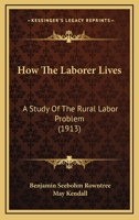 How The Laborer Lives: A Study Of The Rural Labor Problem 1166610551 Book Cover